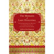The Memoirs of Lady Hyegyong: The Autobiographical Writings of a Crown Princess of Eighteenth-century Korea 9780520280489