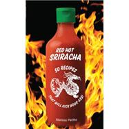 Red Hot Sriracha: 50 Recipes That Will Kick Your Ass! 9781631060489