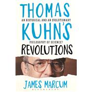 Thomas Kuhn's Revolutions A Historical and an Evolutionary Philosophy of Science? 9781472530493