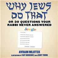 Why Jews Do That or 30 Questions Your Rabbi Never Answered 9781510760493