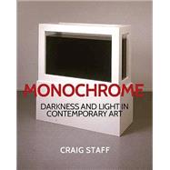 Monochrome: Darkness and Light in Contemporary Art 9781784530495