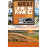 The Great Canadian Prairies Bucket List 9781459730496