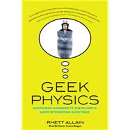 Geek Physics: Surprising Answers to the Planet's Most Interesting Questions 9781681620497
