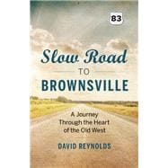 Slow Road to Brownsville A Journey Through the Heart of the Old West 9781771640497