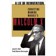 A Lie of Reinvention Correcting Manning Marable's Malcolm X 9781574780499
