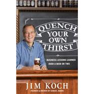 Quench Your Own Thirst Business Lessons Learned Over a Beer or Two 9781250070500