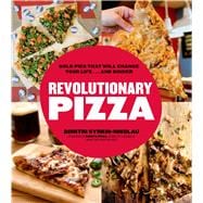 Revolutionary Pizza Bold Pies that Will Change Your Life...and Dinner 9781624140501