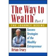 Way to Wealth: Part 1 the Journey Begins : Success Strategies of the Wealthy Entrepreneur 9781599180502