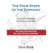 The Four Steps to the Epiphany: Successful Strategies for Products That Win 9780989200509