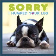 Sorry I Humped Your Leg (and Other Letters from Dogs Who Love Too Much) 9781449480509