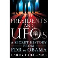 The Presidents and UFOs A Secret History from FDR to Obama 9781250040510