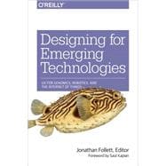 Designing for Emerging Technologies: Ux for Genomics, Robotics, and the Internet of Things 9781449370510