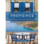 Provence and the Cote D'azur: Discover the Spirit of the South of France 9781452140513