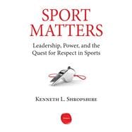 Sport Matters: Leadership, Power, and the Quest for Respect in Sports 9781613630518