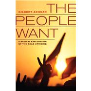 The People Want: A Radical Exploration of the Arab Uprising 9780520280519
