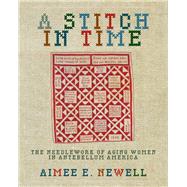 A Stitch in Time: The Needlework of Aging Women in Antebellum America 9780821420522