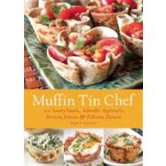 Muffin Tin Chef 101 Savory Snacks, Adorable Appetizers, Enticing Entrees and Delicious Desserts 9781612430522