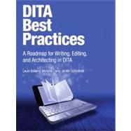 DITA Best Practices A Roadmap for Writing, Editing, and Architecting in DITA 9780132480529