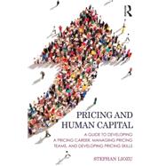 Pricing and Human Capital: A Guide to Developing a Pricing Career, Managing Pricing Teams, and Developing Pricing Skills 9781138900530