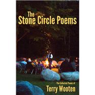 The Stone Circle Poems: The Collected Poems of Terry Wooten 9781624910531
