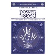 Power of the Seed: Your Guide to Oils for Health & Beauty 9781934170540