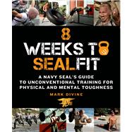 8 Weeks to SEALFit A Navy SEAL's Guide to Unconventional Training for Physical and Mental Toughness 9781250040541