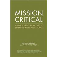 Mission Critical Unlocking the Value of Veterans in the Workforce 9781942600541
