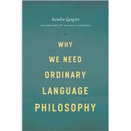 Why We Need Ordinary Language Philosophy 9780226470542
