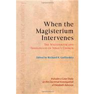 When the Magisterium Intervenes : The Magisterium and Theologians in Today's Church: Includes a Case Study on the Doctrinal Investigation of Elizabeth Johnson 9780814680544