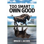 Too Smart for Our Own Good: Ingenious Investment Strategies, Illusions of Safety, and Market Crashes 9781260440546