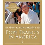 Love Is Our Mission: Pope Francis in America 9781632530547