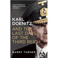 Karl Doenitz and the Last Days of the Third Reich 9781785780547