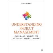 Understanding Project Management: Skills and Insights for Successful Project Delivery 9780749470555