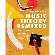 Music Theory Remixed A Blended Approach for the Practicing Musician 9780199330560