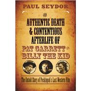 The Authentic Death and Contentious Afterlife of Pat Garrett and Billy the Kid: The Untold Story of Peckinpah's Last Western Film 9780810130562