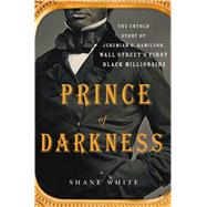 Prince of Darkness The Untold Story of Jeremiah G. Hamilton, Wall Street’s First Black Millionaire 9781250070562
