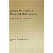 Balinese Discourses on Music and Modernization: Village Voices and Urban Views 9781138810563
