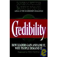 Credibility : How Leaders Gain and Lose It, Why People Demand It
