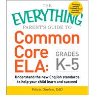 The Everything Parent's Guide to Common Core ELA, Grades K-5 9781440590566