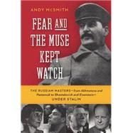 Fear and the Muse Kept Watch: The Russian Masters-from Akhmatova and Pasternak to Shostakovich and Eisenstein-Under Stalin 9781595580566