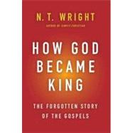 How God Became King : The Forgotten Story of the Gospels 9780061730573