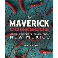 The Maverick Cookbook: Iconic Recipes & Tales from New Mexico 9780991410576