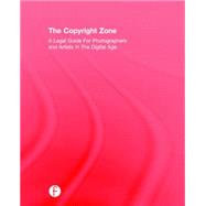 The Copyright Zone: A Legal Guide For Photographers and Artists In The Digital Age 9781138910577