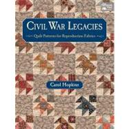 Civil War Legacies: Quilt Patterns for Reproduction Fabrics 9781604680577