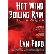 Hot Wind, Boiling Rain: Scary Stories for Strong Hearts 9781624910579