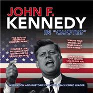 John F. Kennedy in Quotes: Inspiration and Rhetoric from the Usa's Iconic Leader 9781781450581