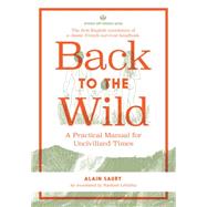 Back to the Wild: A Practical Manual for Uncivilized Times 9781934170588