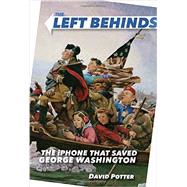 The Left Behinds: The iPhone that Saved George Washington 9780385390590