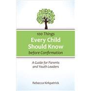 100 Things Every Child Should Know Before Confirmation: A Guide for Parents and Youth Leaders 9780664260590
