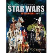 The Ultimate Guide to Vintage Star Wars Action Figures, 1977-1985 9781440240591